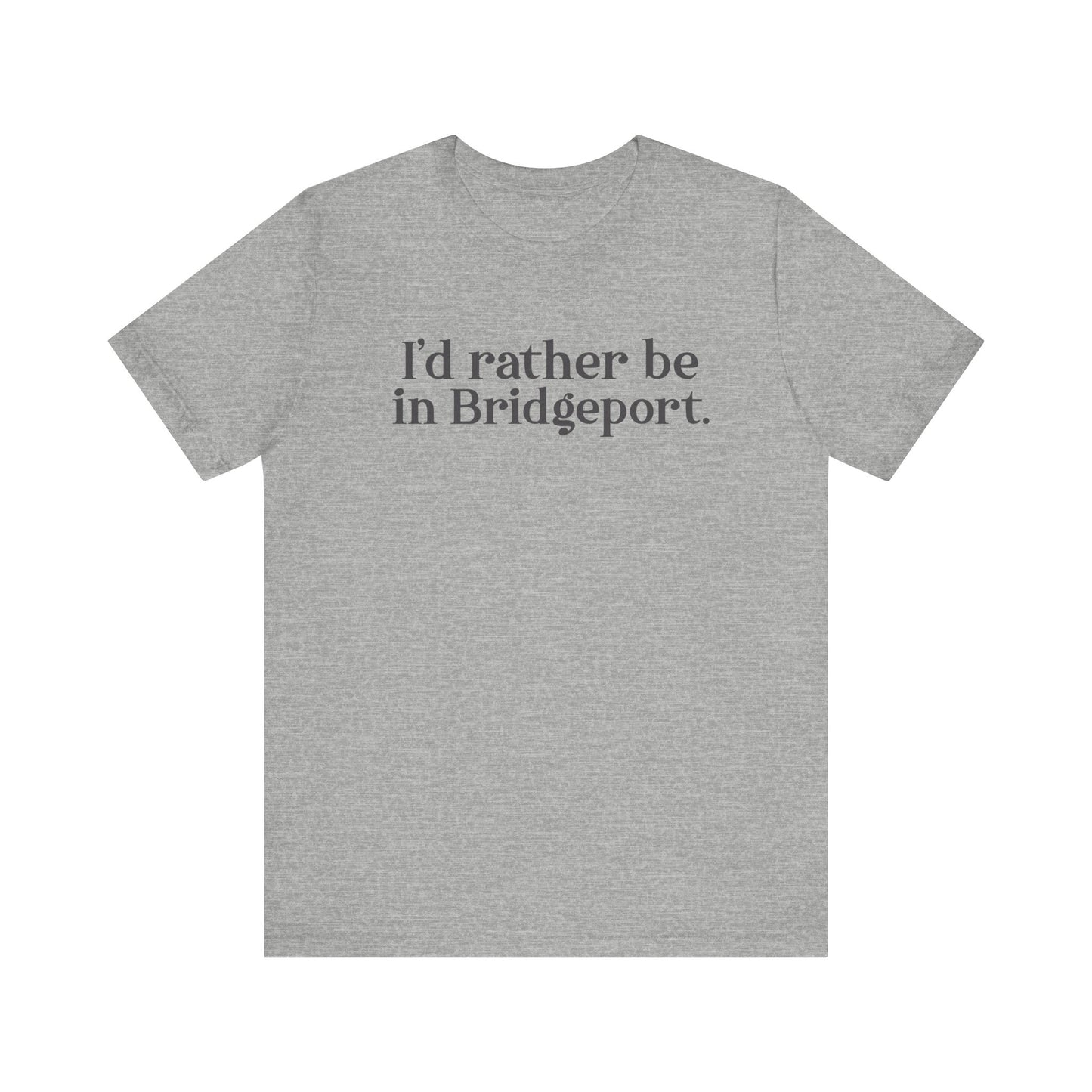 I’d rather be in Bridgeport Unisex Jersey Short Sleeve T-Shirt
