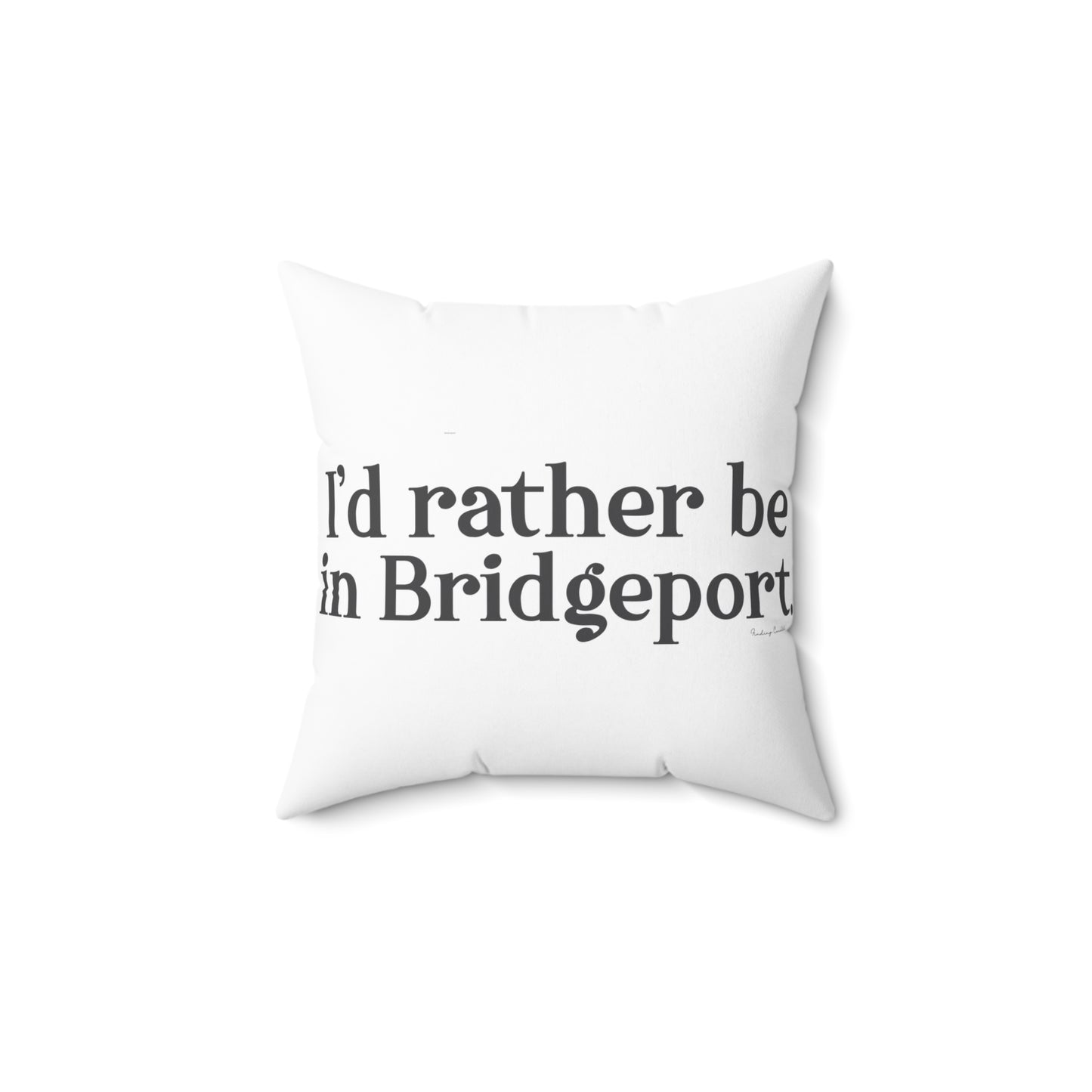I’d rather be in Bridgeport Spun Polyester Square Pillow