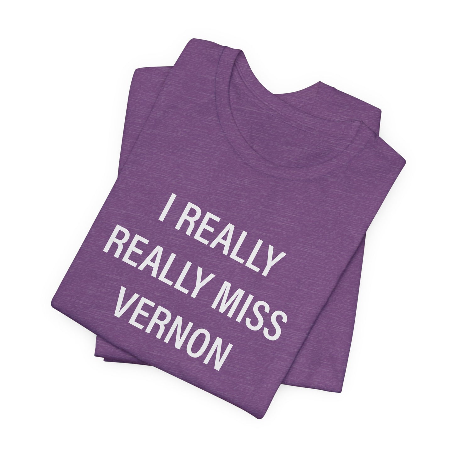 I Really Really Miss Vernon Unisex Jersey Short Sleeve Tee