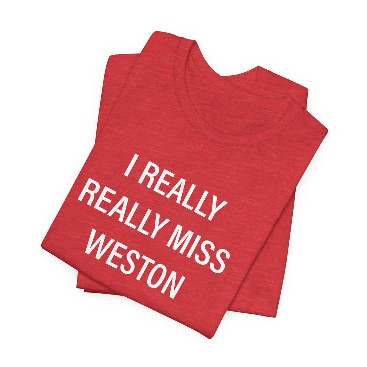 I Really Really Miss Weston Unisex Jersey Short Sleeve T-Shirt