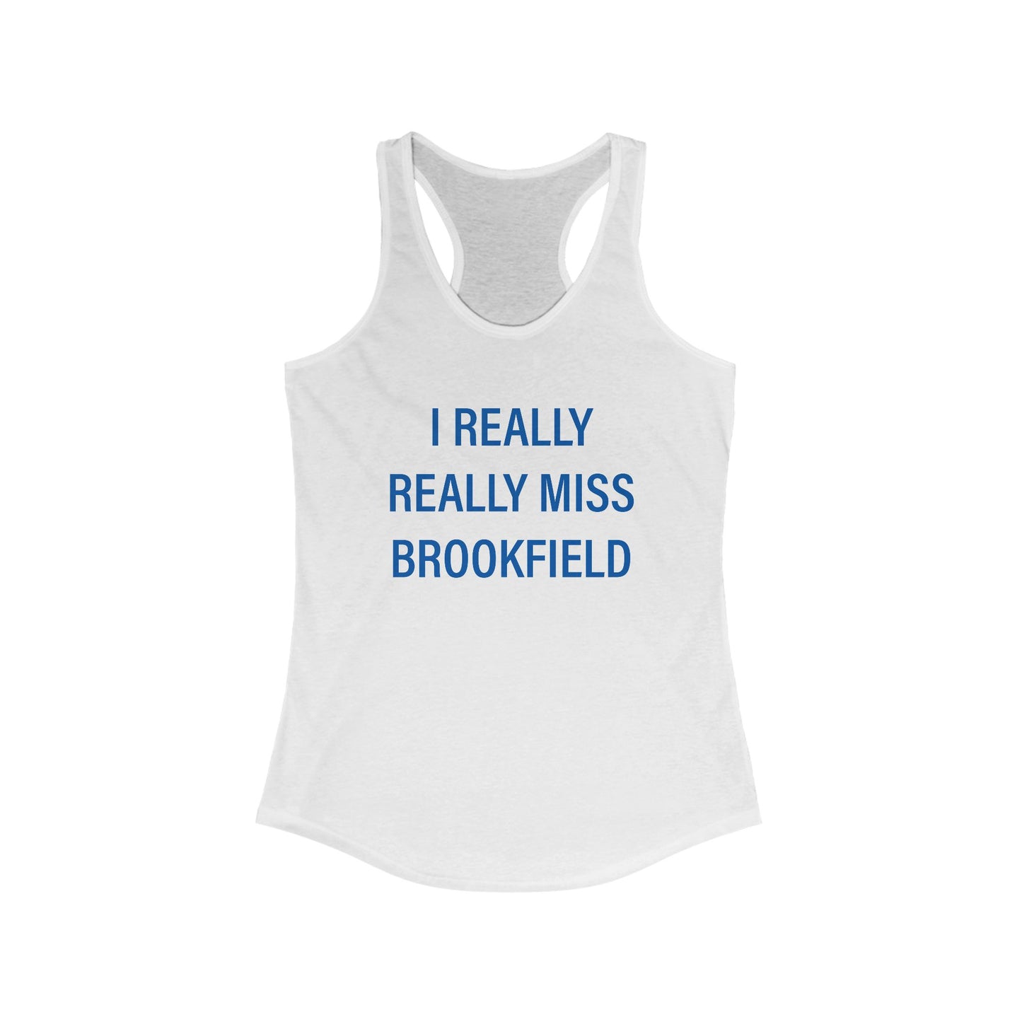 I Really Really Miss Brookfield Women's Ideal Racerback Tank Top