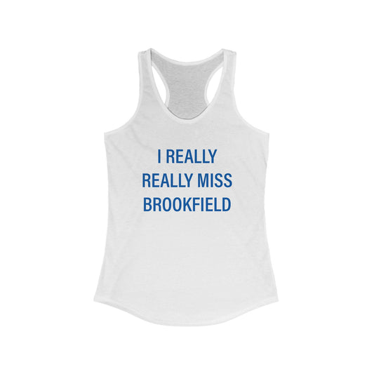 I Really Really Miss Brookfield Women's Ideal Racerback Tank Top
