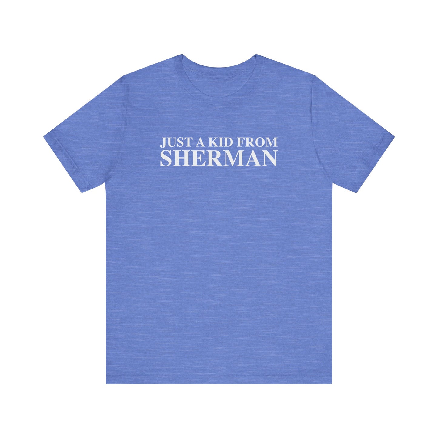 Just a kid from Sherman Unisex Jersey Short Sleeve T-Shirt