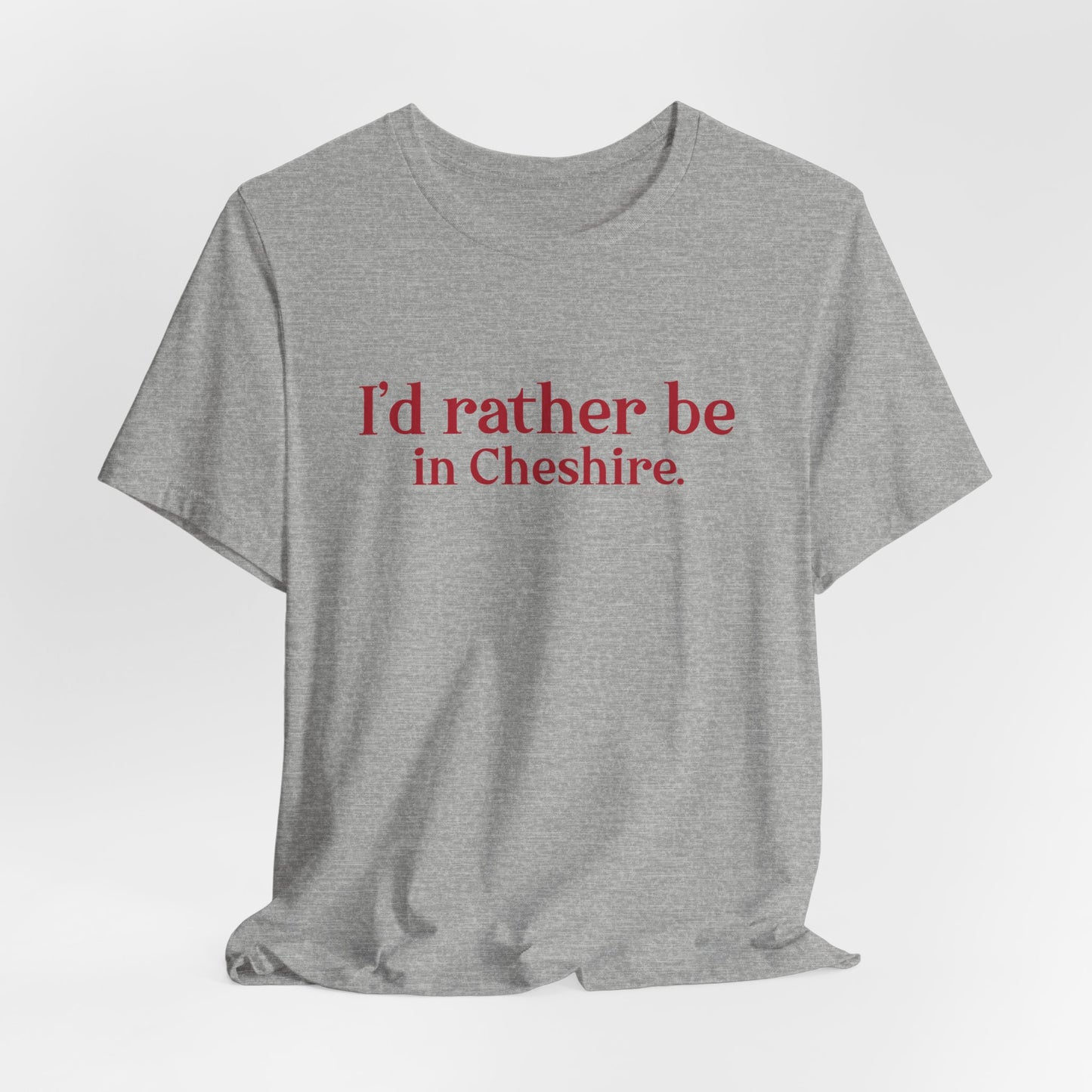 I'd rather be in Cheshire. Unisex Jersey Short Sleeve Tee