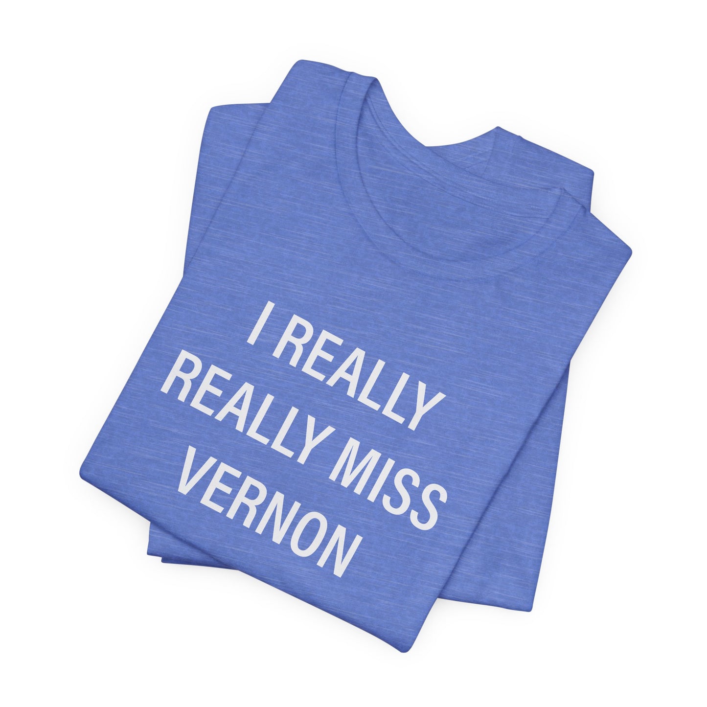 I Really Really Miss Vernon Unisex Jersey Short Sleeve Tee