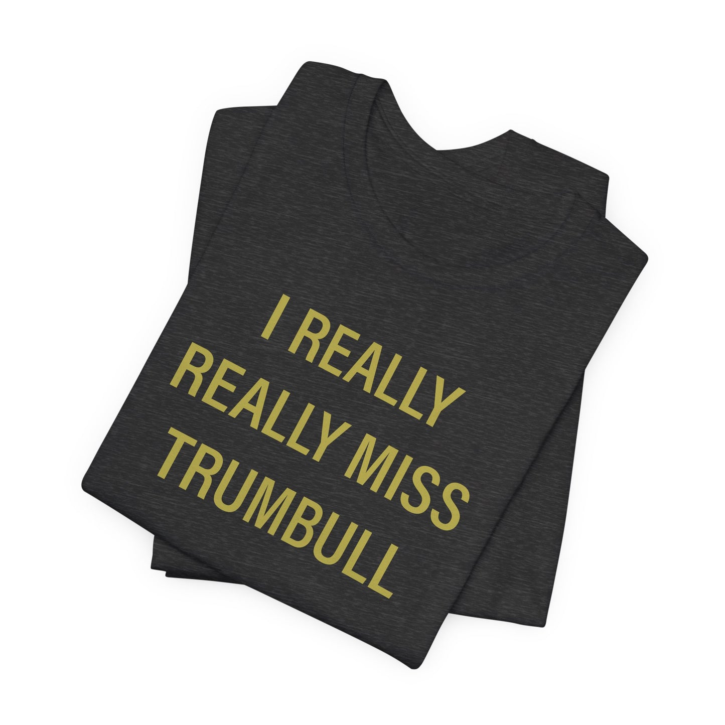 I Really Really Miss Trumbull Unisex Jersey Short Sleeve T-Shirt