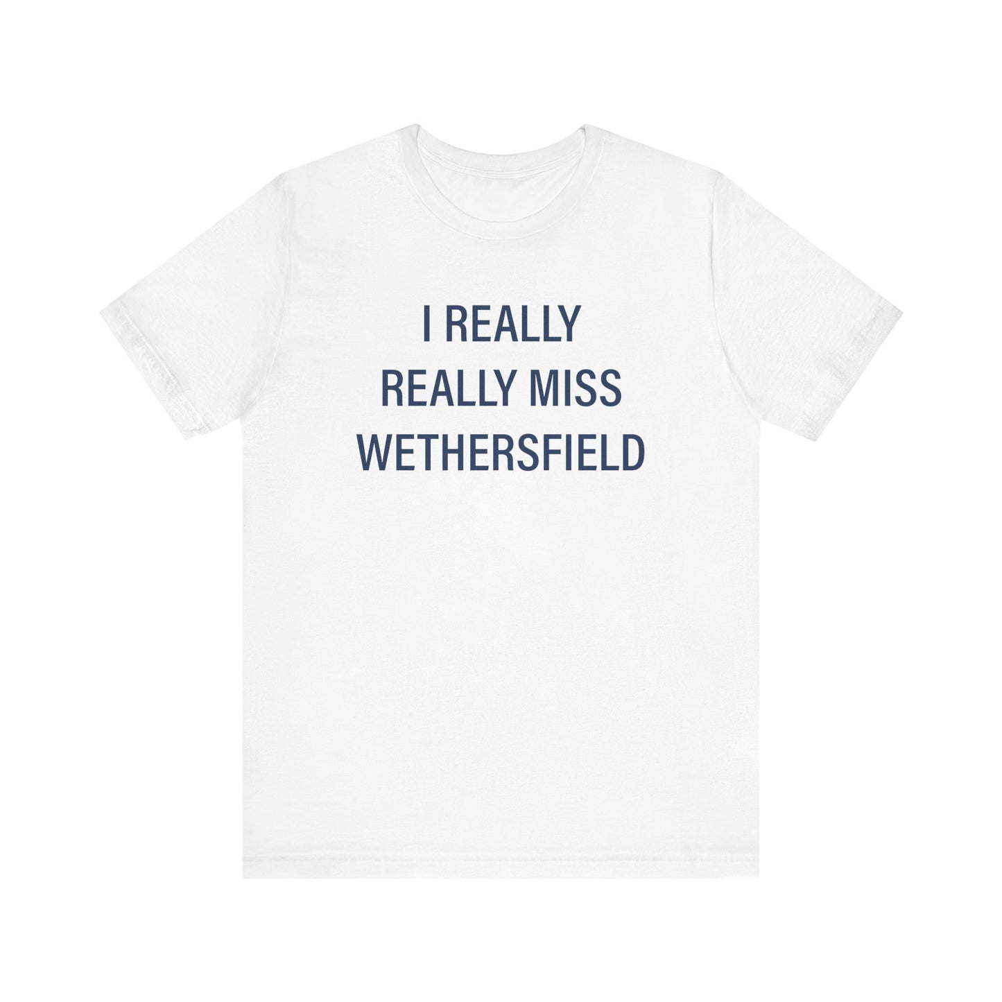I Really Really Miss Wethersfield Unisex Jersey Short Sleeve Tee