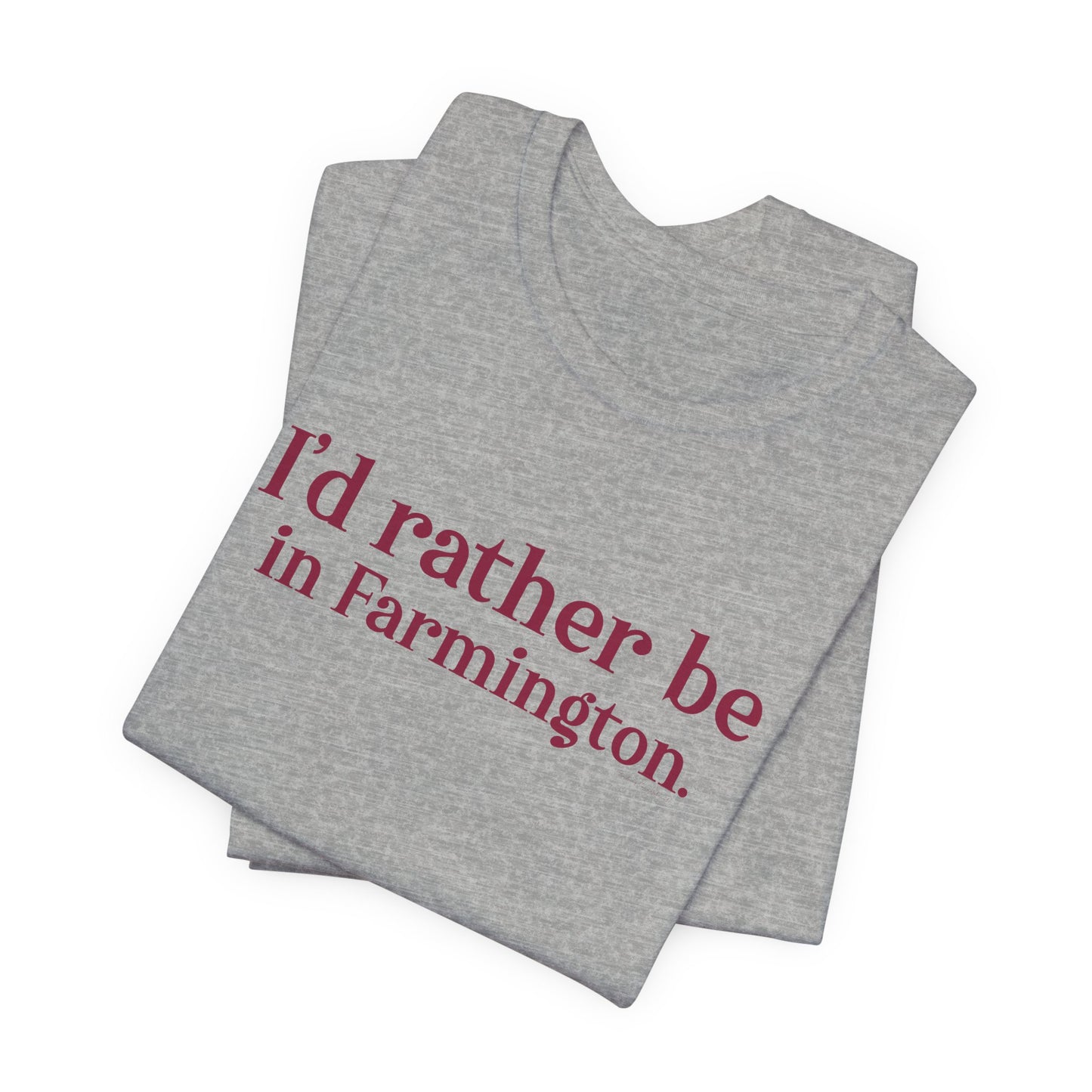 I'd rather be in Farmington. Unisex Jersey Short Sleeve T-Shirt