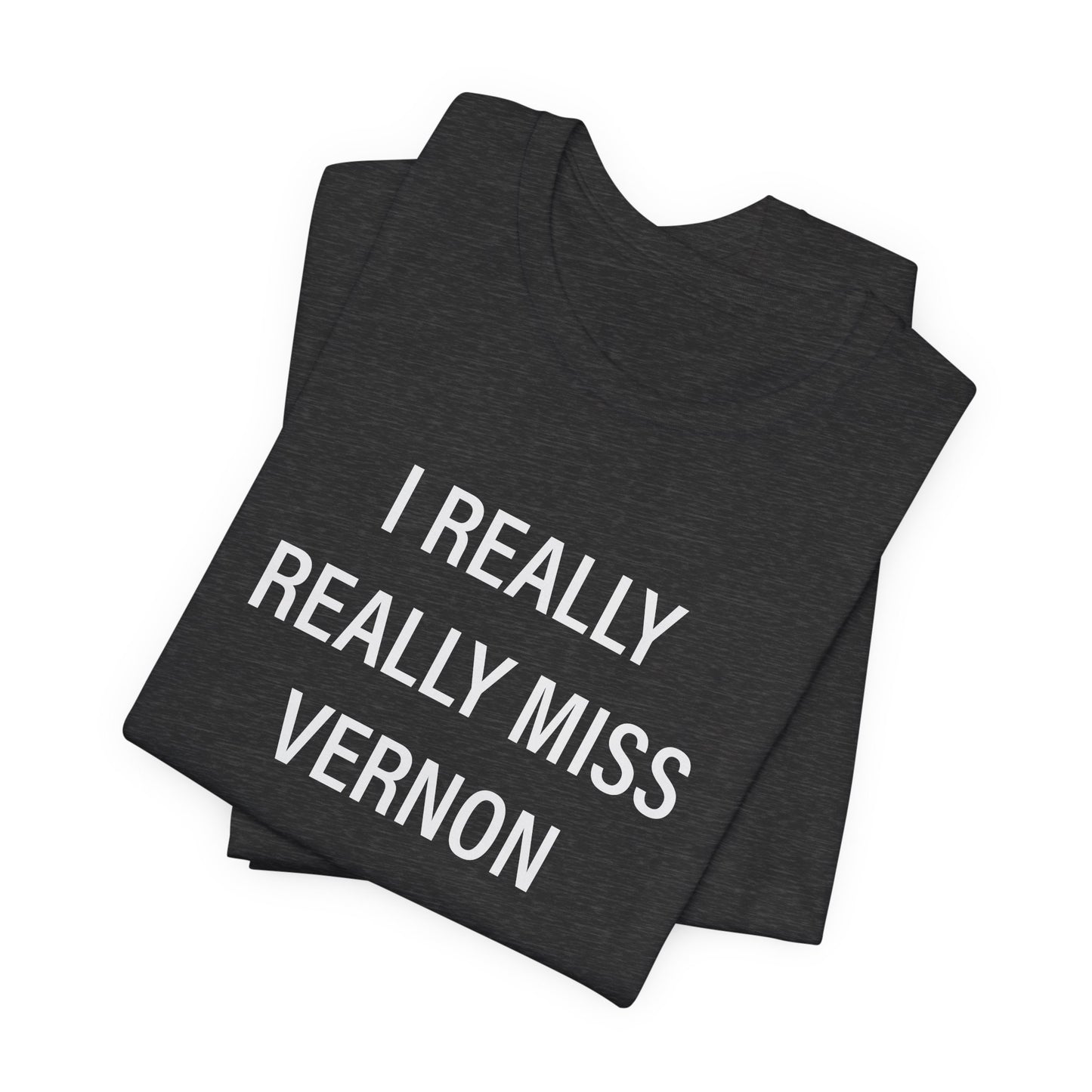 I Really Really Miss Vernon Unisex Jersey Short Sleeve Tee
