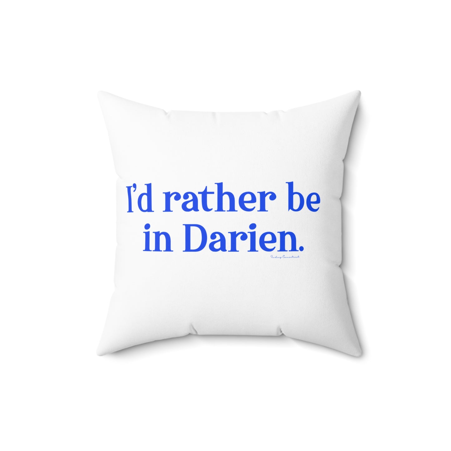 I'd rather be in Darien. Spun Polyester Square Pillow