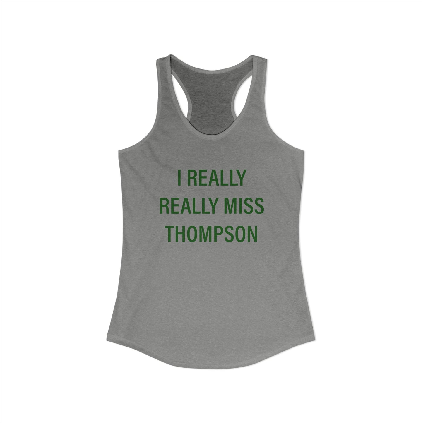 I Really Really Miss Thompson Women's Ideal Racerback Tank Top