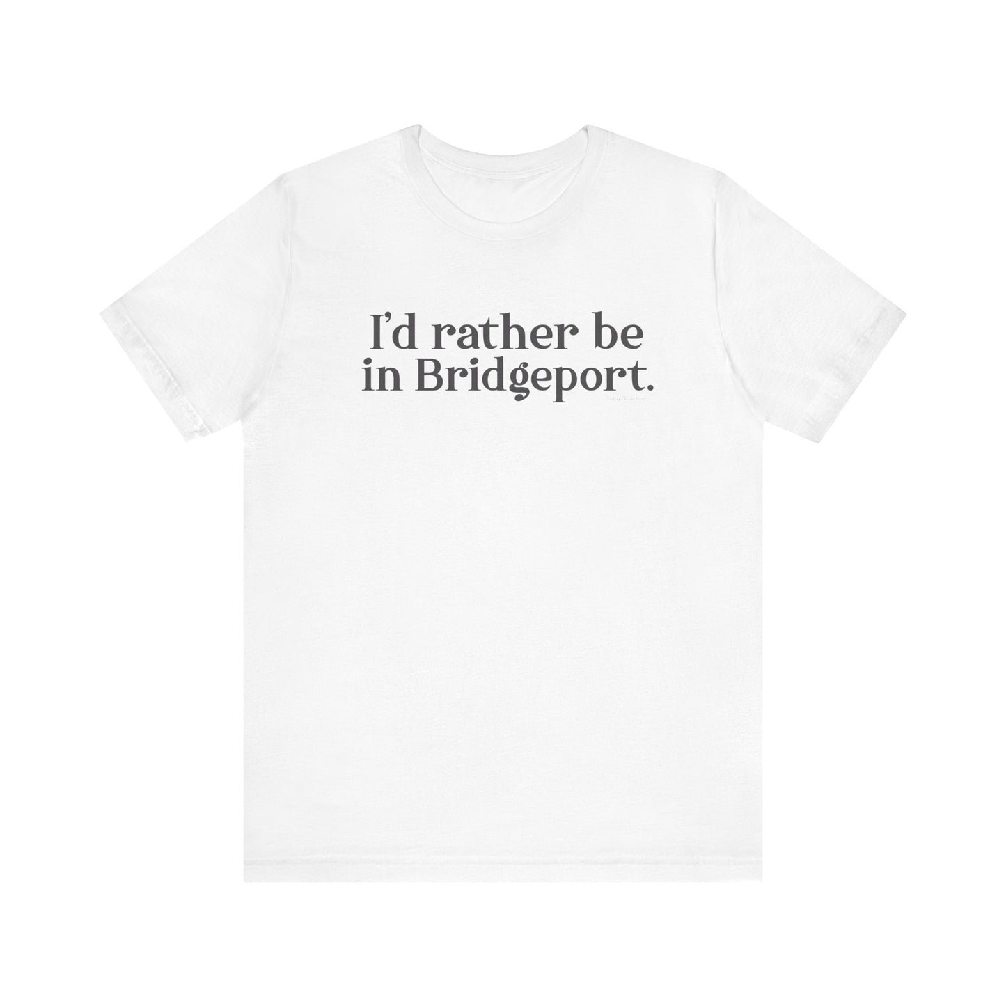 I’d rather be in Bridgeport Unisex Jersey Short Sleeve T-Shirt