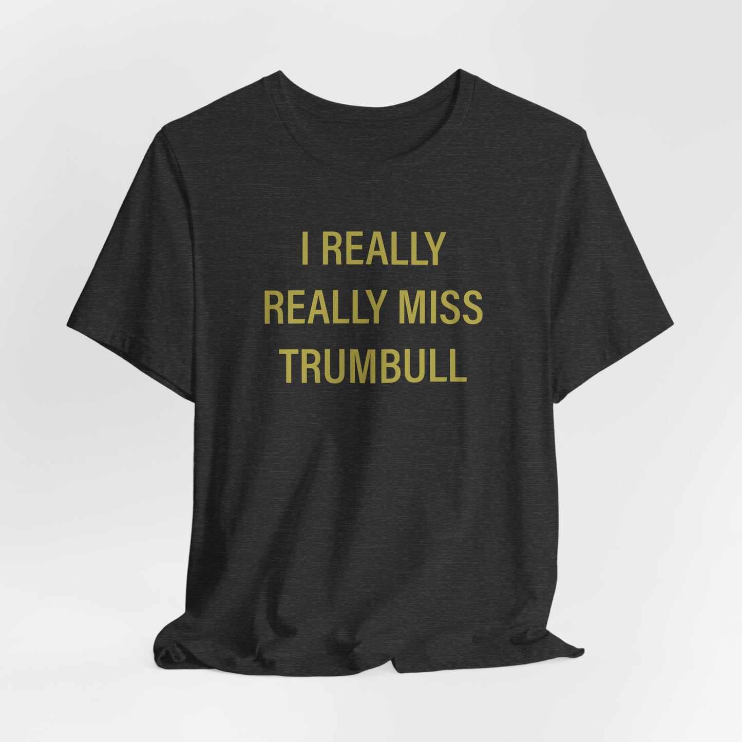 I Really Really Miss Trumbull Unisex Jersey Short Sleeve T-Shirt