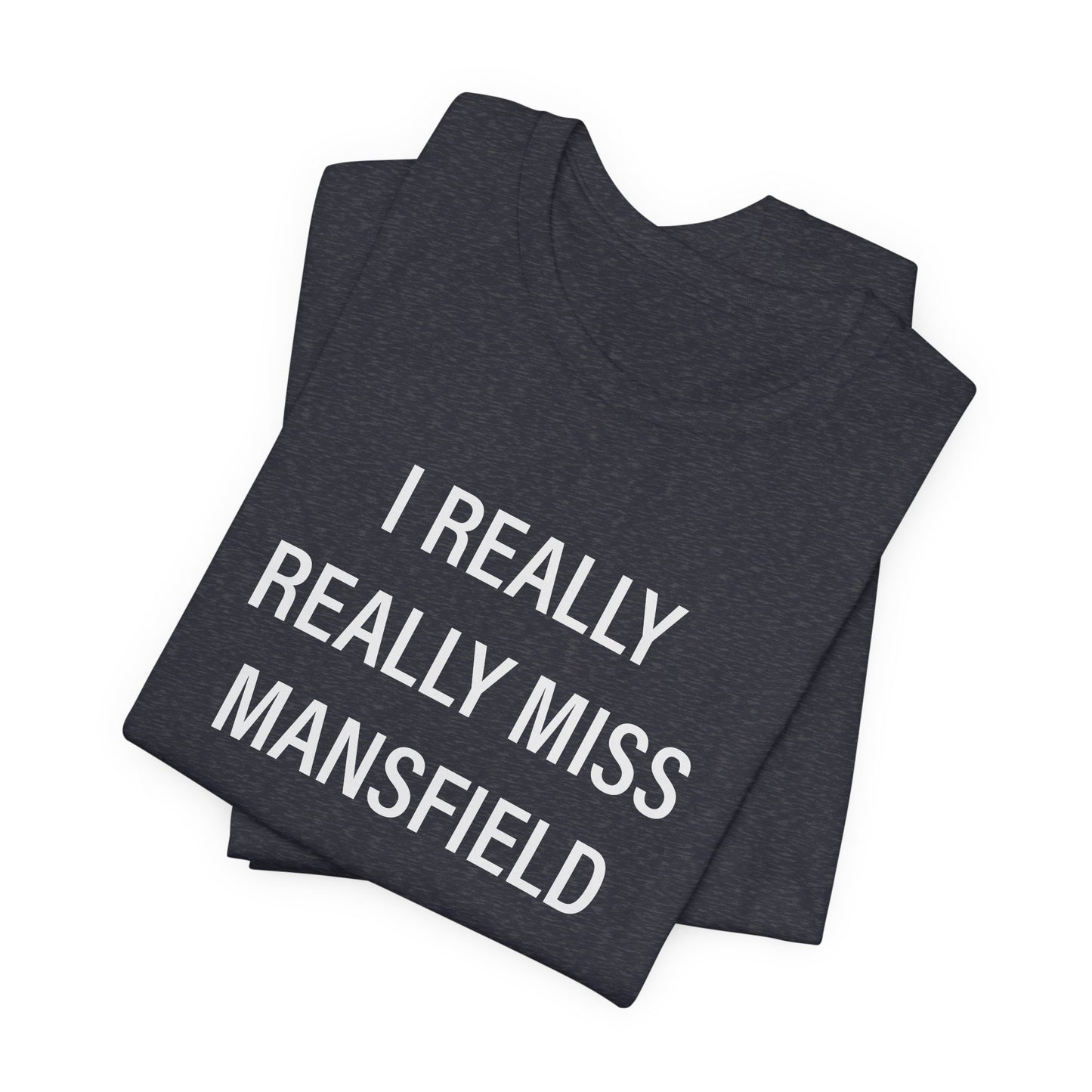 I Really Really Miss Mansfield Unisex Jersey Short Sleeve T-Shirt