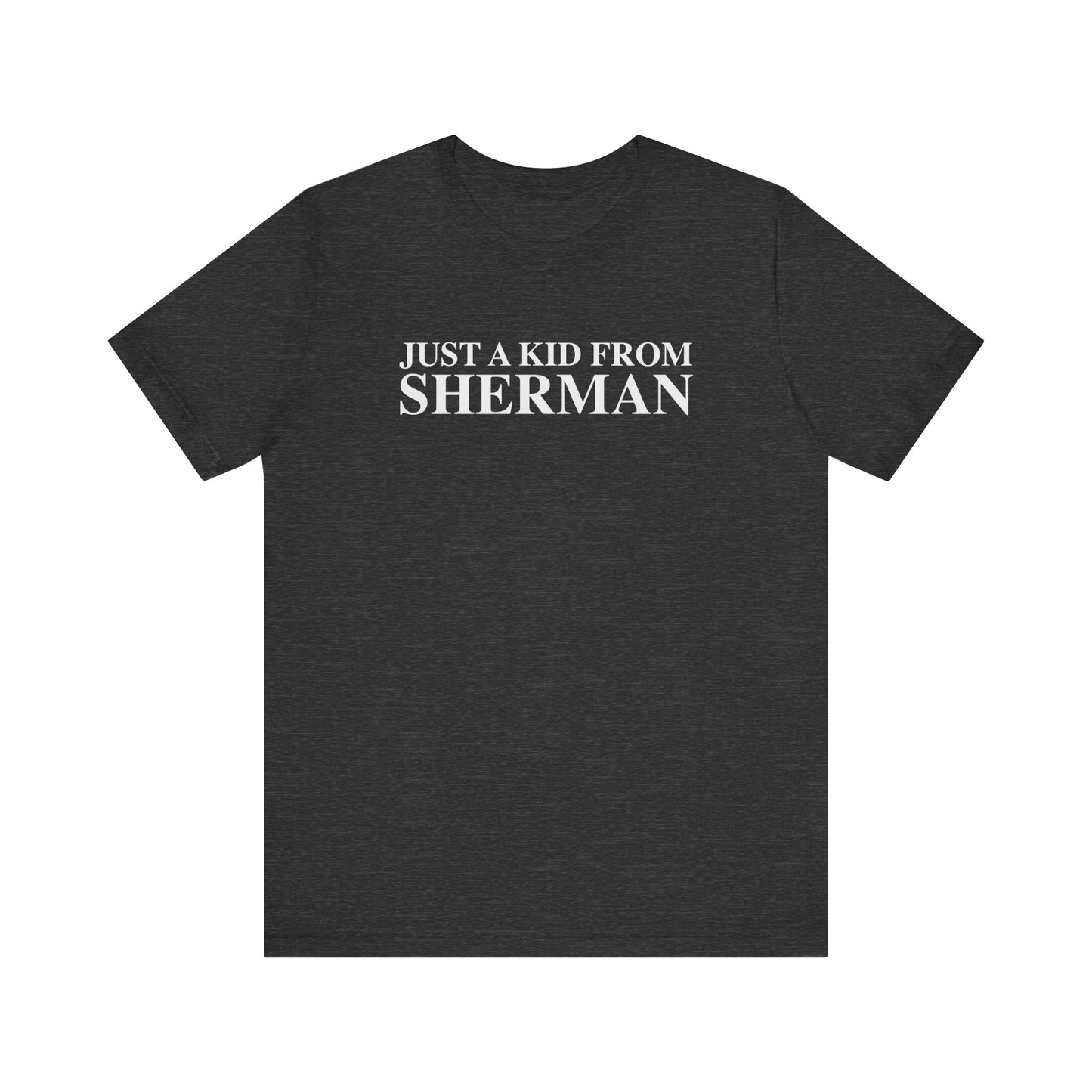 Just a kid from Sherman Unisex Jersey Short Sleeve T-Shirt
