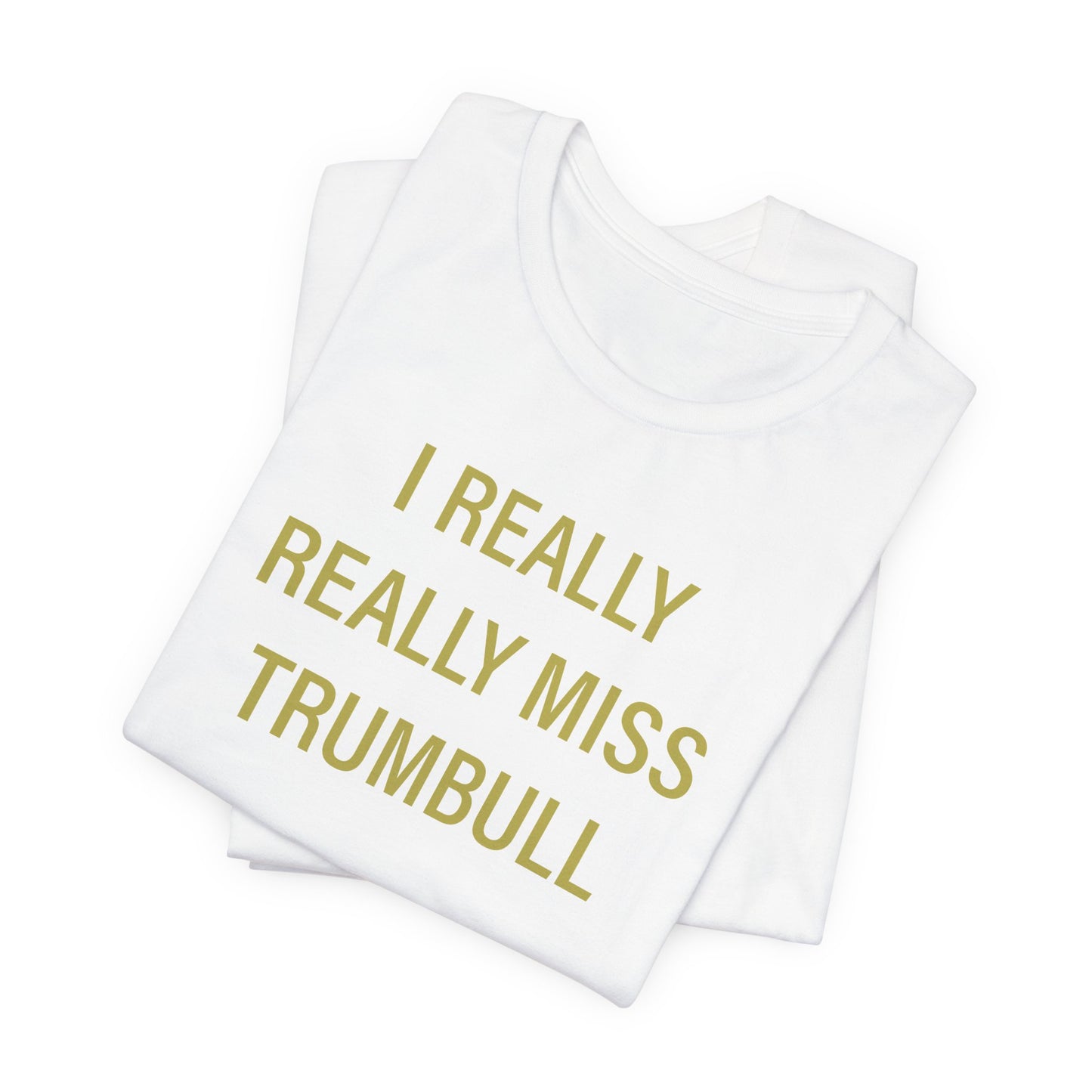 I Really Really Miss Trumbull Unisex Jersey Short Sleeve T-Shirt