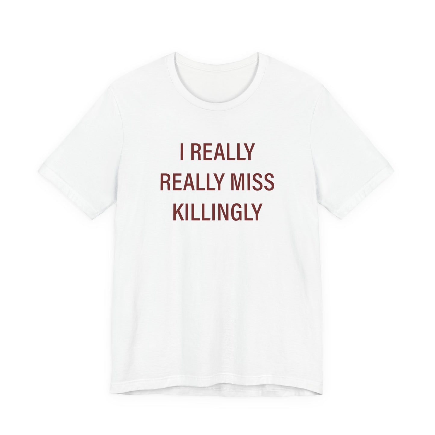 I Really Really Miss Killingly Unisex Jersey Short Sleeve T-Shirt