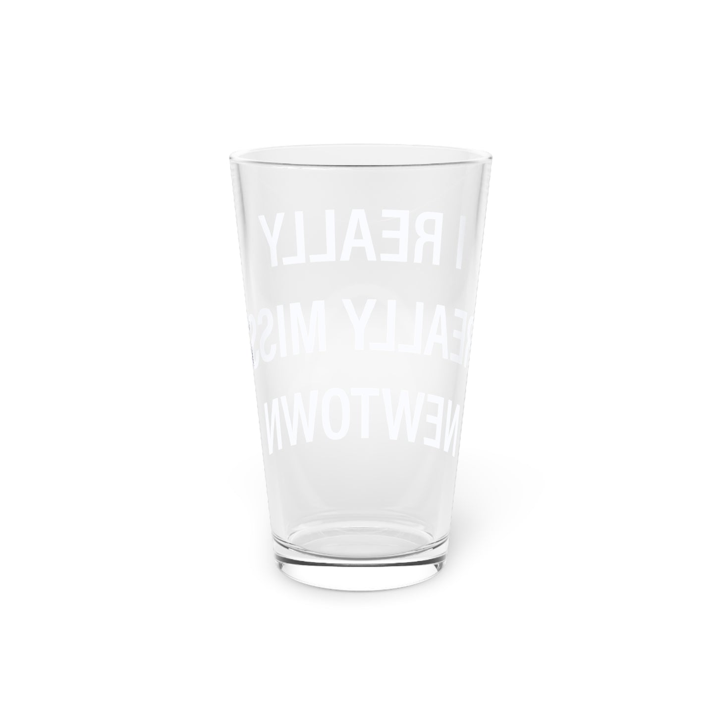 I Really Really Miss Newtown Pint Glass, 16oz
