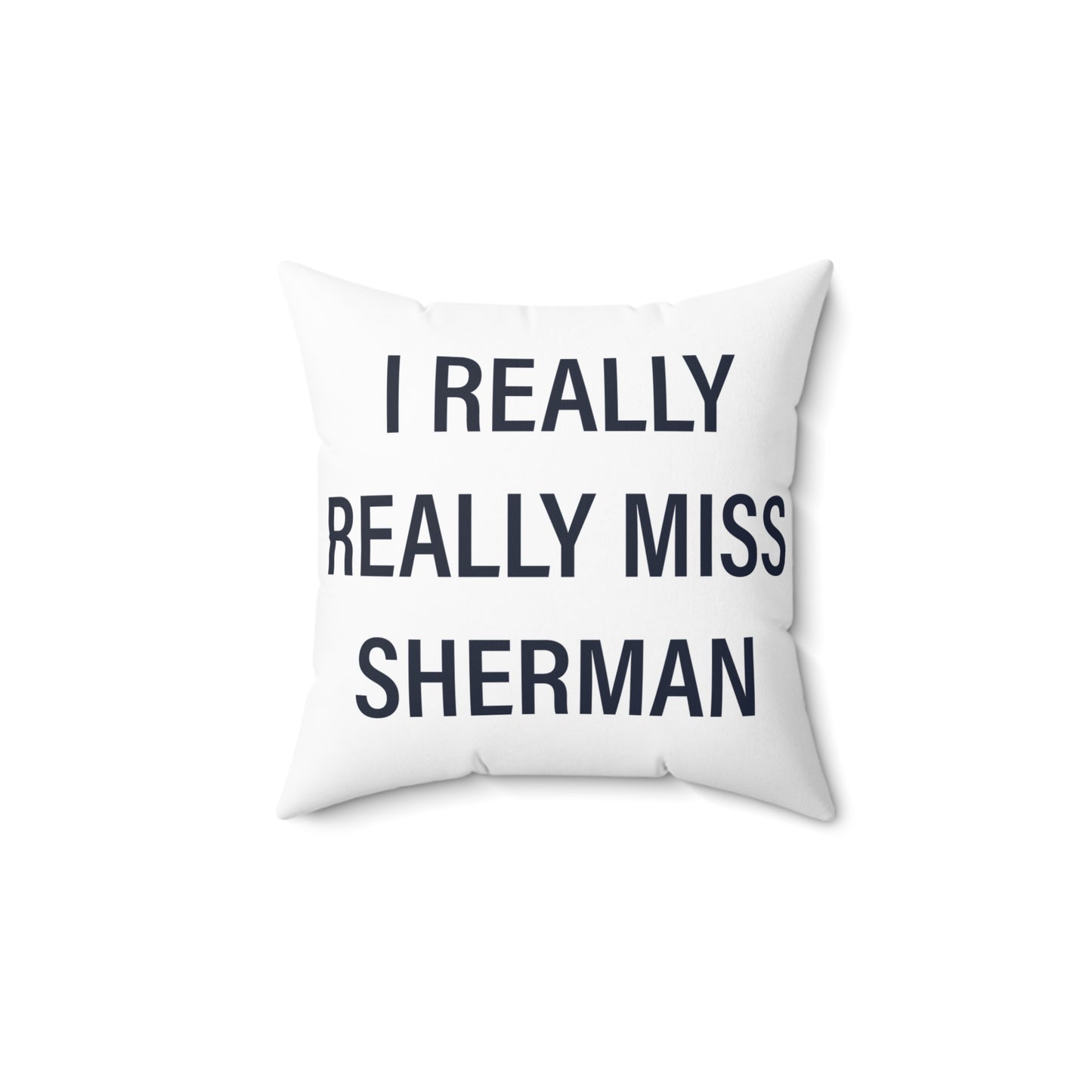 I Really Really Miss Sherman Spun Polyester Square Pillow