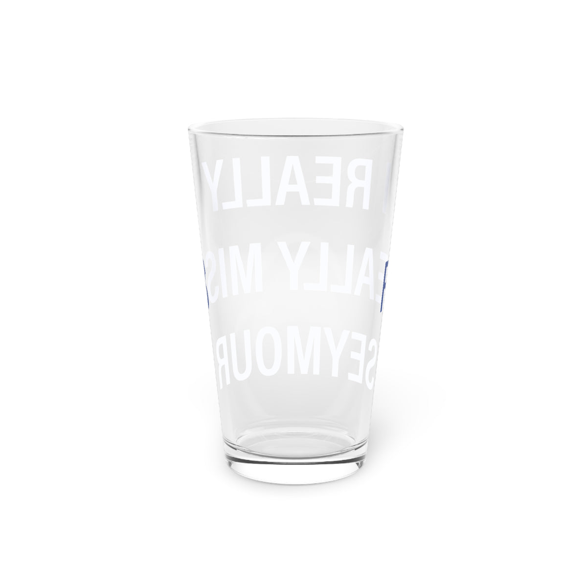 I Really Really Miss Seymour Pint Glass, 16oz