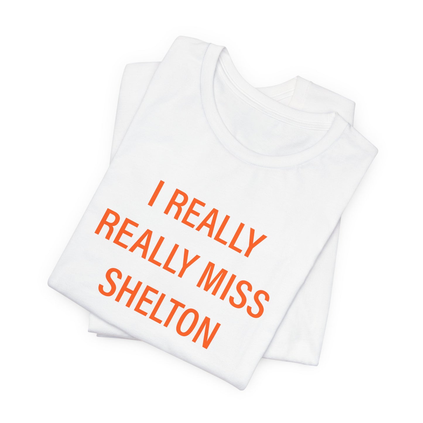 I Really Really Miss Shelton Unisex Jersey Short Sleeve T-Shirt