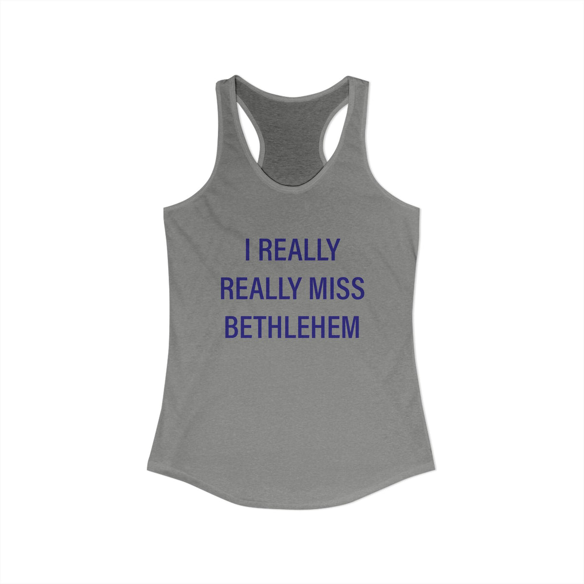 I Really Really Miss Bethlehem Women's Ideal Racerback Tank Top