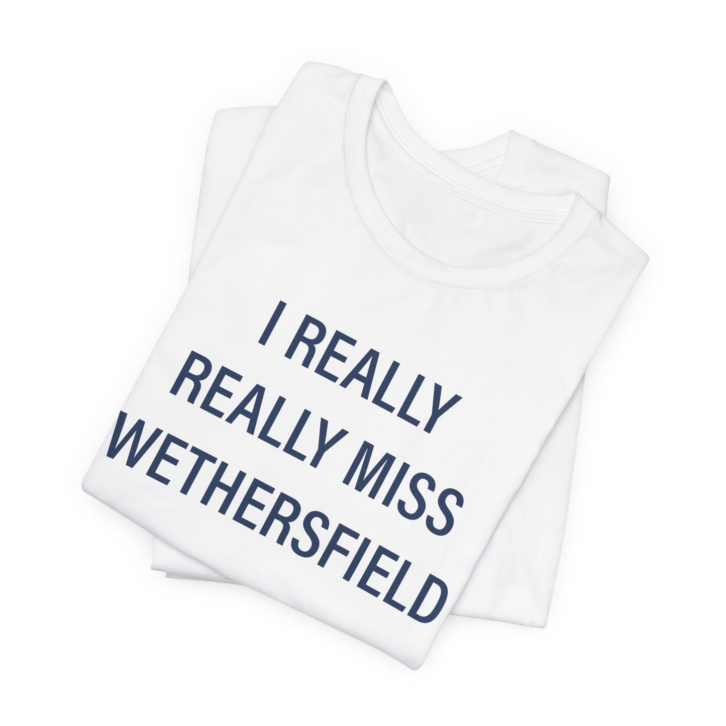 I Really Really Miss Wethersfield Unisex Jersey Short Sleeve Tee