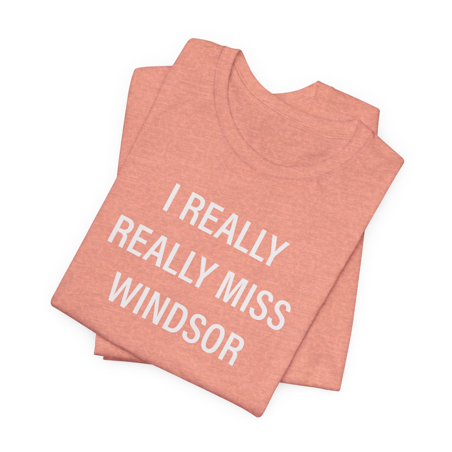 I Really Really Miss Windsor Unisex Jersey Short Sleeve Tee