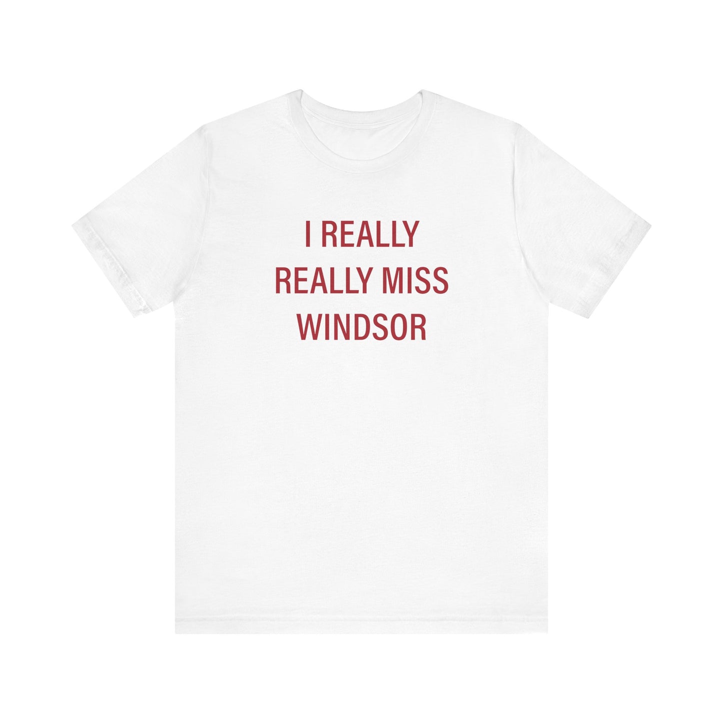I Really Really Miss Windsor Unisex Jersey Short Sleeve Tee