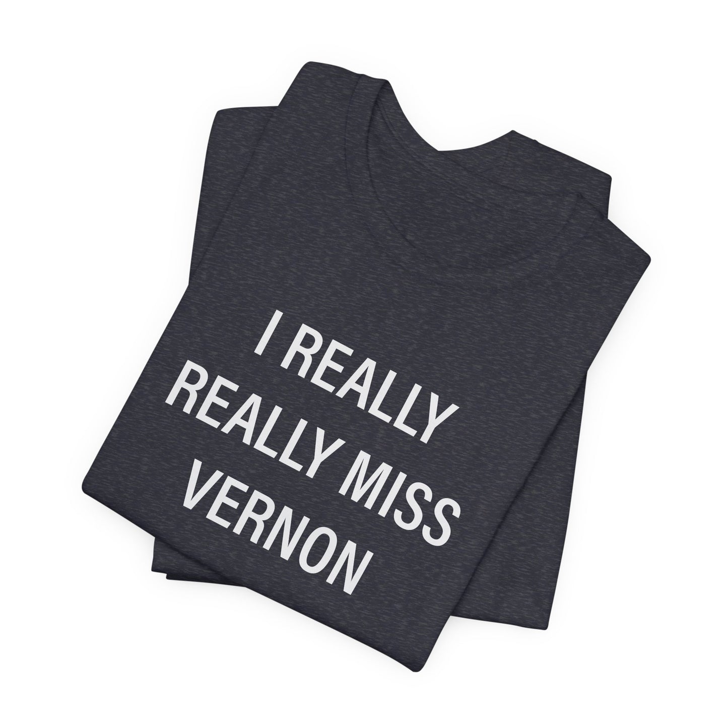 I Really Really Miss Vernon Unisex Jersey Short Sleeve Tee