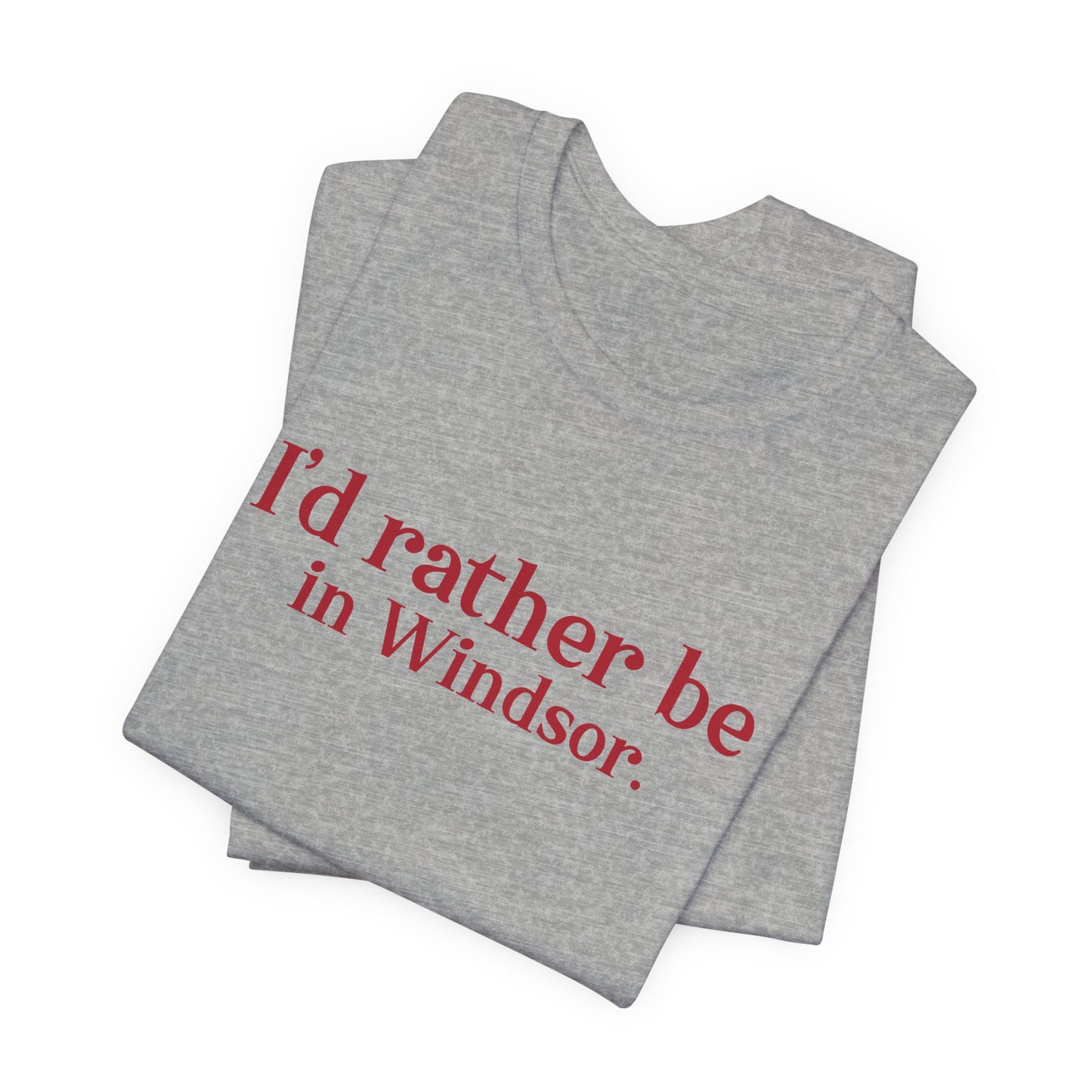 I'd rather be in Windsor. Unisex Jersey Short Sleeve Tee