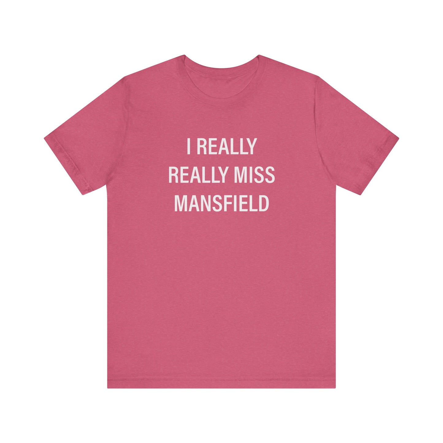 I Really Really Miss Mansfield Unisex Jersey Short Sleeve T-Shirt