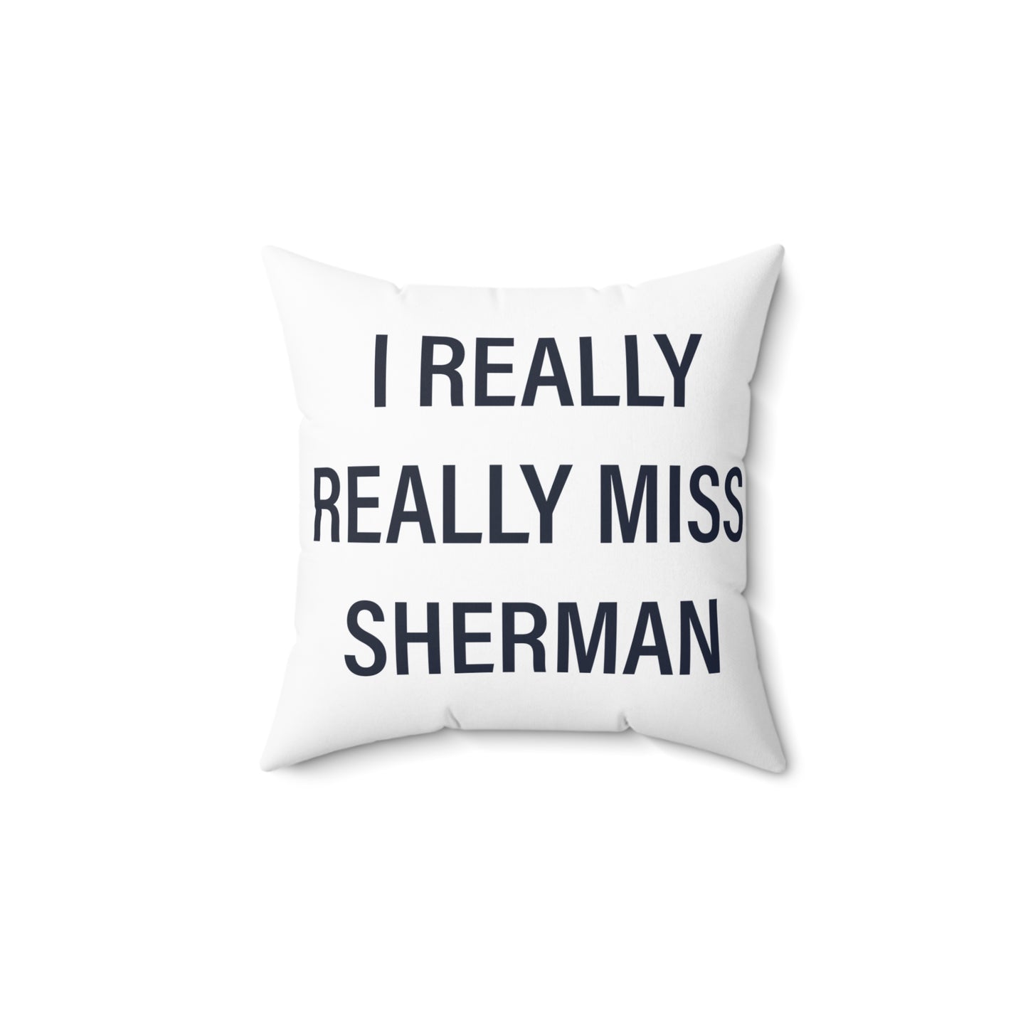 I Really Really Miss Sherman Spun Polyester Square Pillow