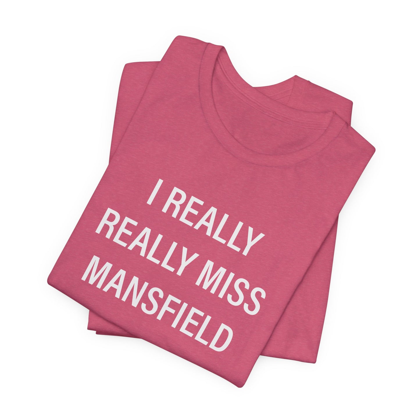 I Really Really Miss Mansfield Unisex Jersey Short Sleeve T-Shirt