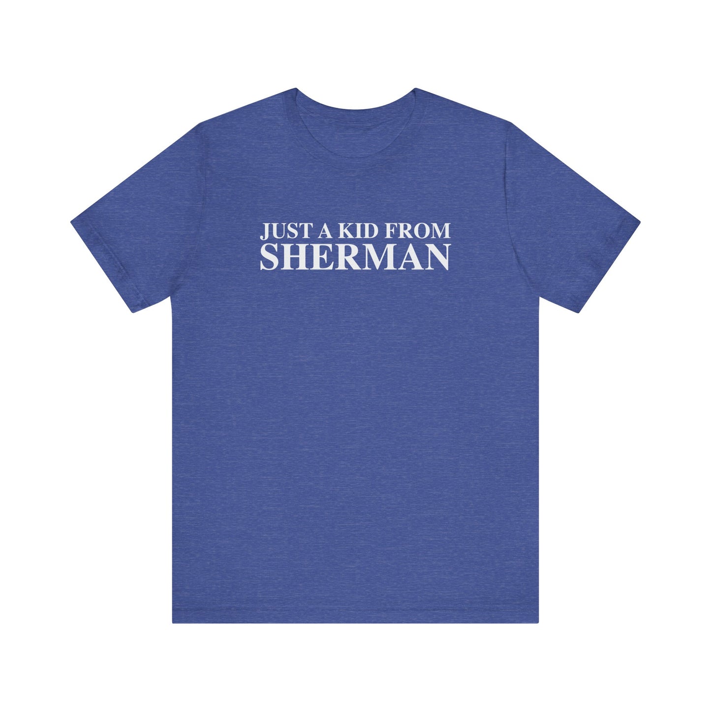 Just a kid from Sherman Unisex Jersey Short Sleeve T-Shirt