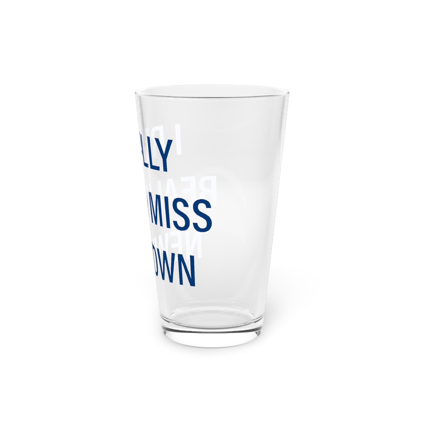 I Really Really Miss Newtown Pint Glass, 16oz