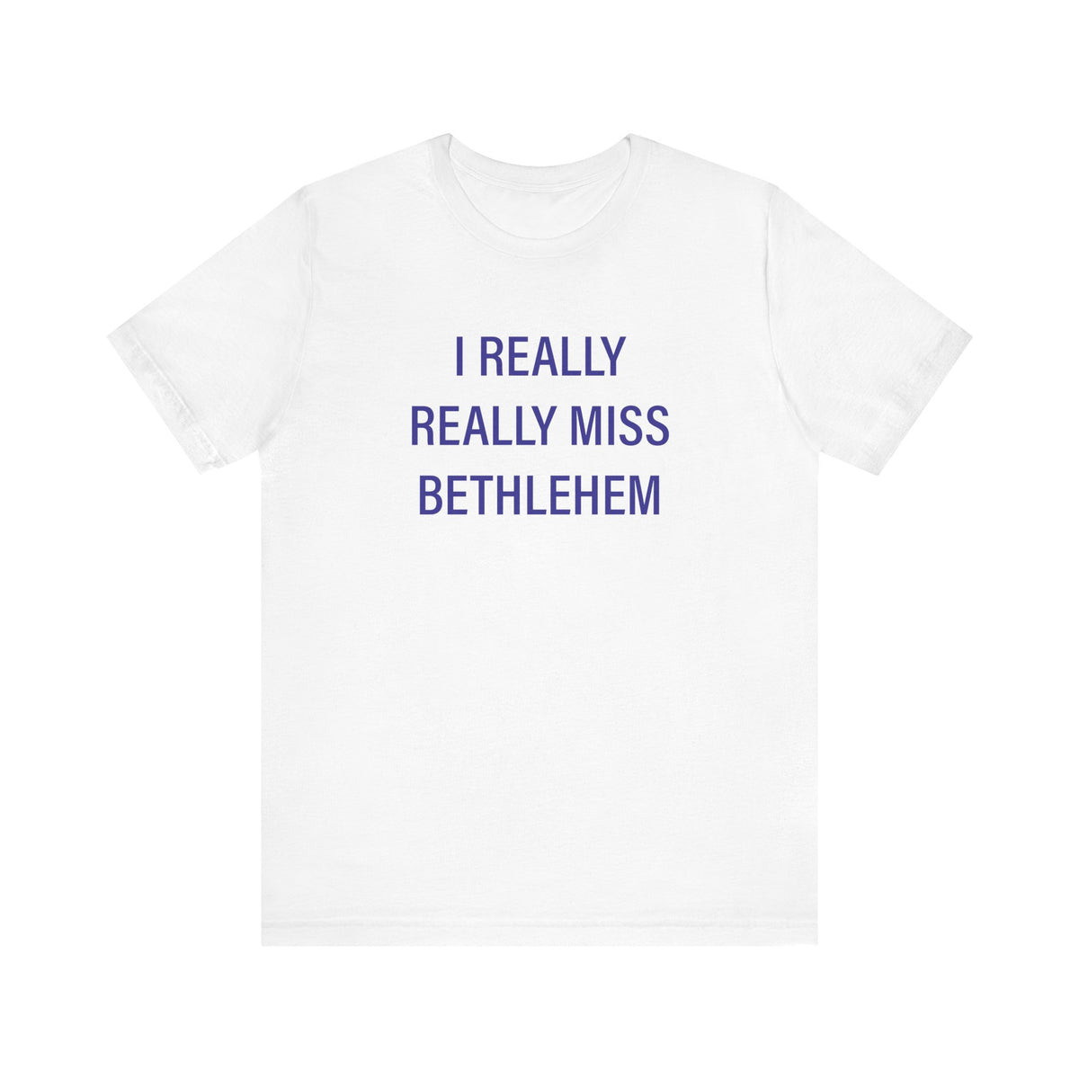 I Really Really Miss Bethlehem Unisex Jersey Short Sleeve T-Shirt
