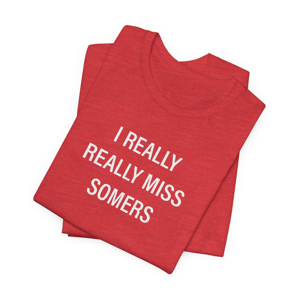 I Really Really Miss Somers Unisex Jersey Short Sleeve T-Shirt