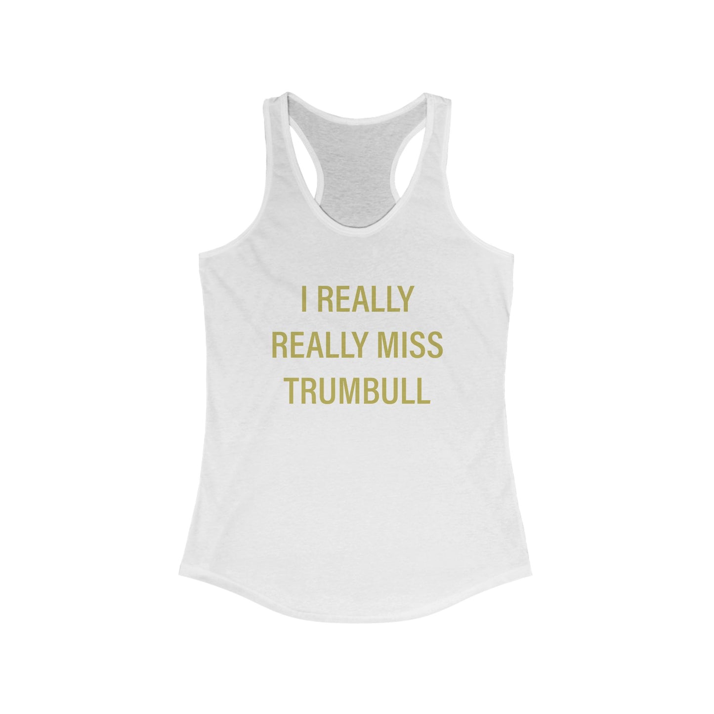 I Really Really Miss Trumbull Women's Ideal Racerback Tank Top