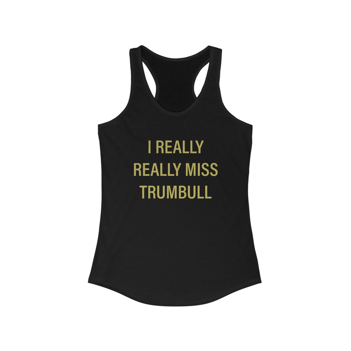 I Really Really Miss Trumbull Women's Ideal Racerback Tank Top