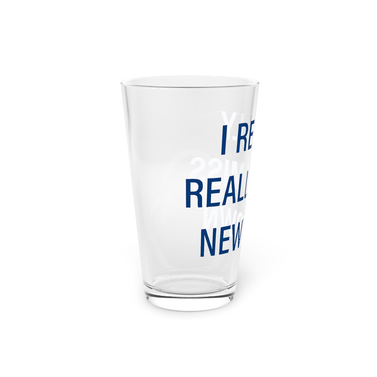I Really Really Miss Newtown Pint Glass, 16oz