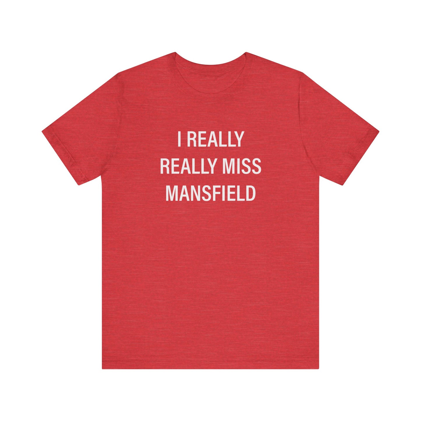 I Really Really Miss Mansfield Unisex Jersey Short Sleeve T-Shirt