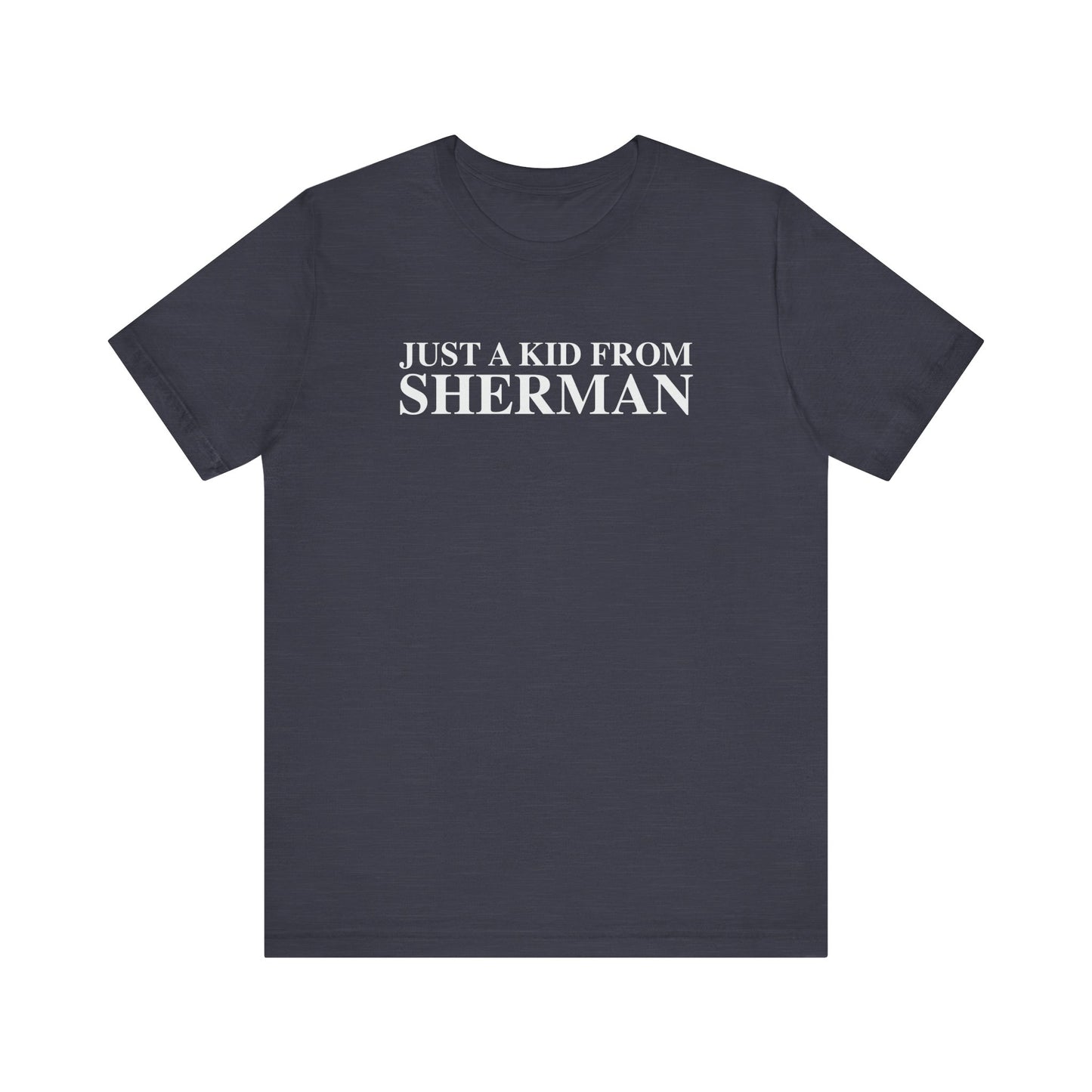 Just a kid from Sherman Unisex Jersey Short Sleeve T-Shirt