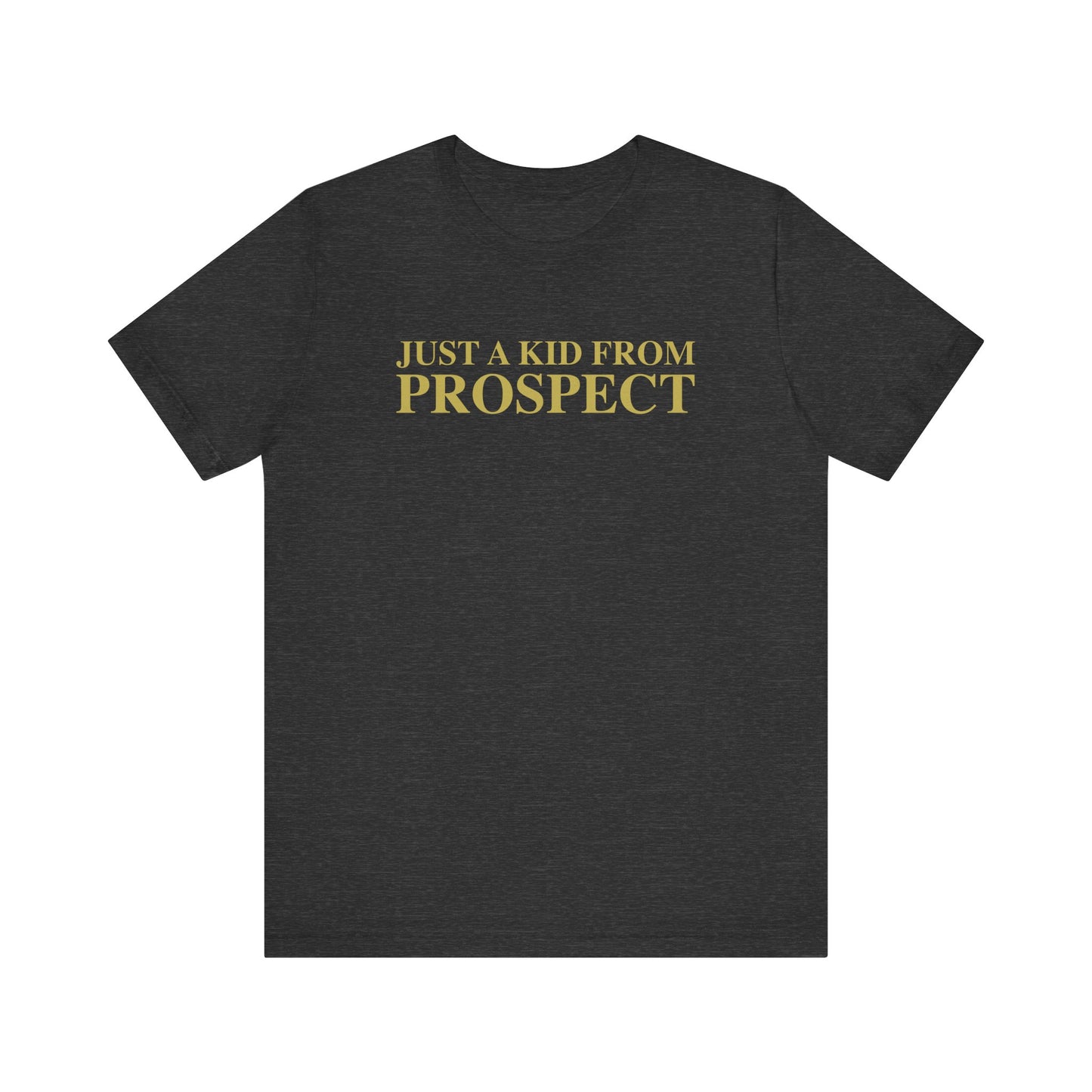 Just a kid from Prospect Unisex Jersey Short Sleeve T-Shirt