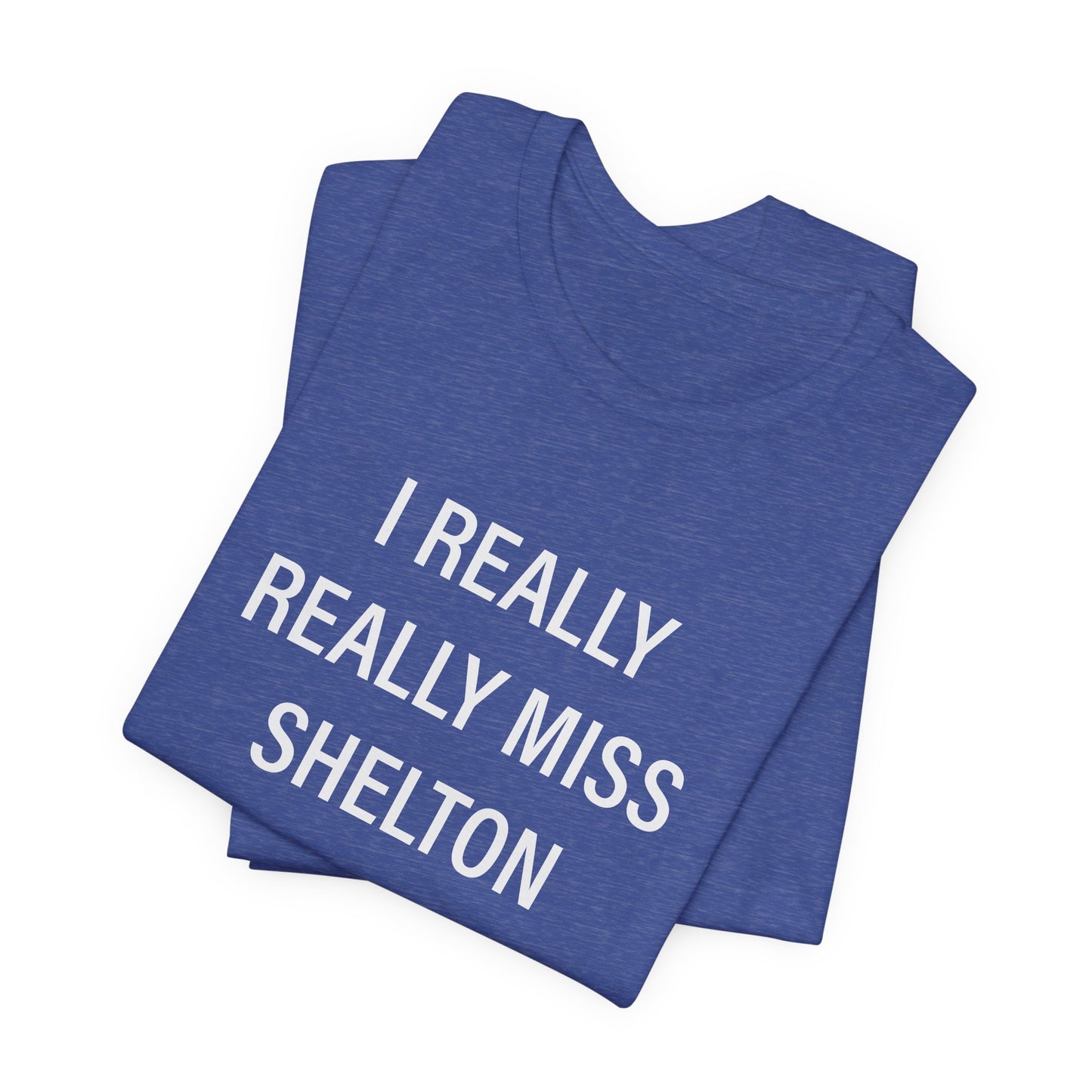 I Really Really Miss Shelton // Shelton CT unisex T shirt // finding connecticut