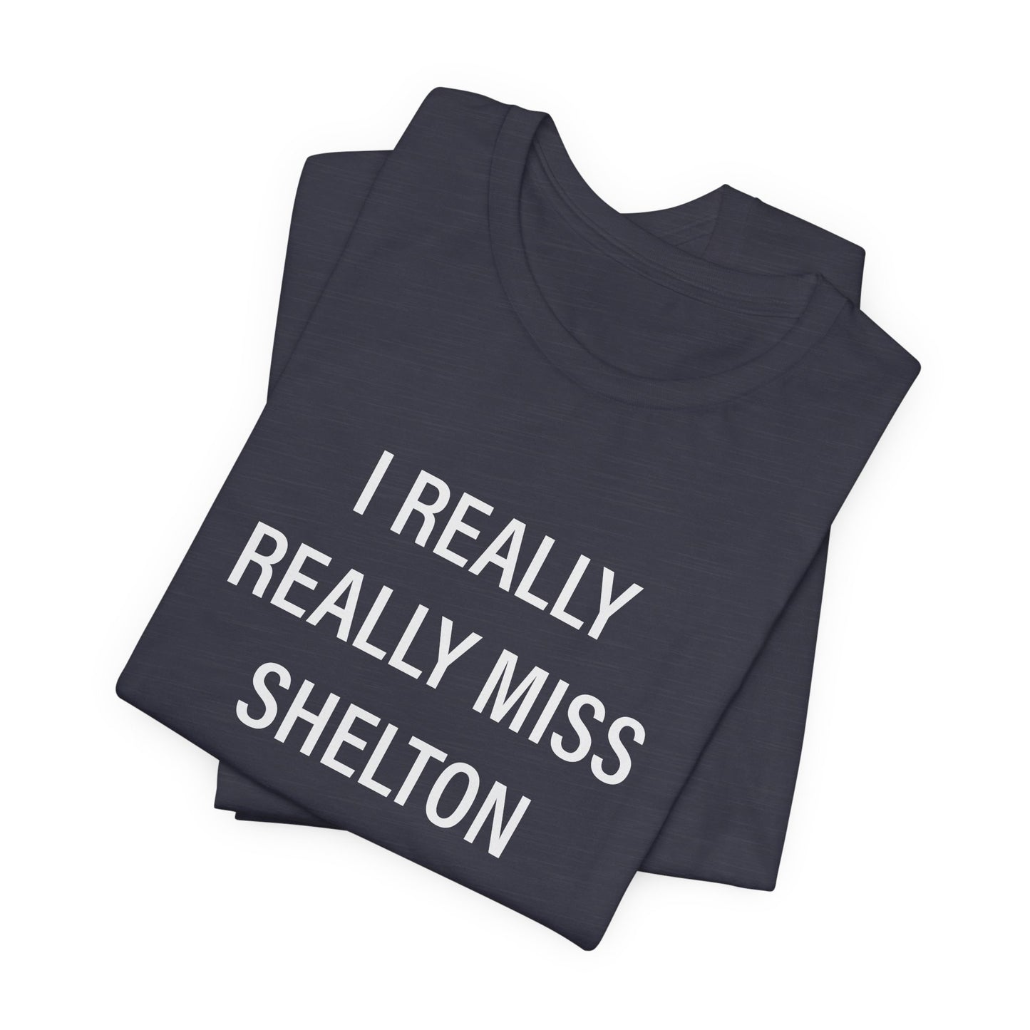 I Really Really Miss Shelton // Shelton CT unisex T shirt // finding connecticut