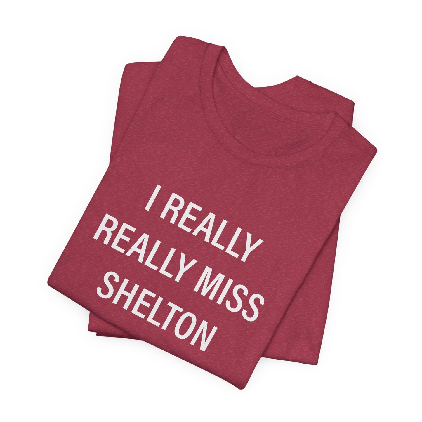I Really Really Miss Shelton // Shelton CT unisex T shirt // finding connecticut