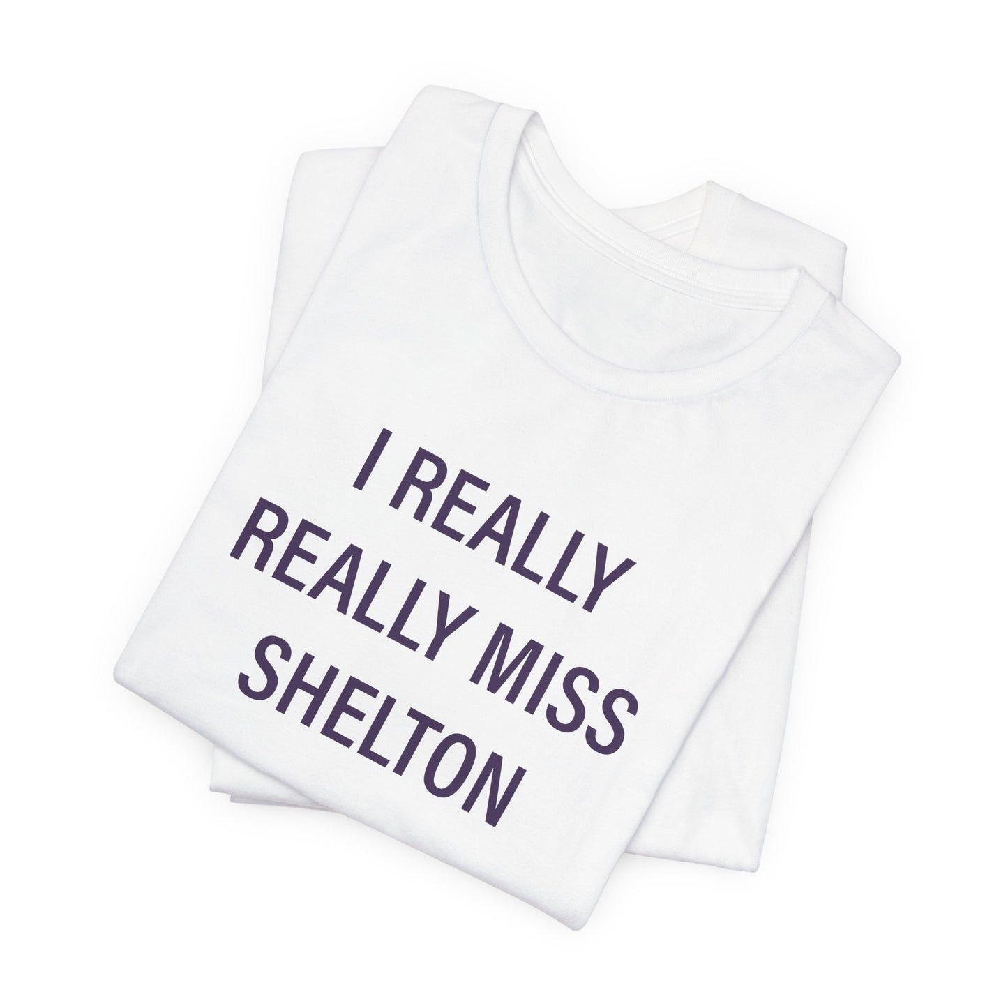 I Really Really Miss Shelton // Shelton Connecticut unisex t shirt // finding connecticut
