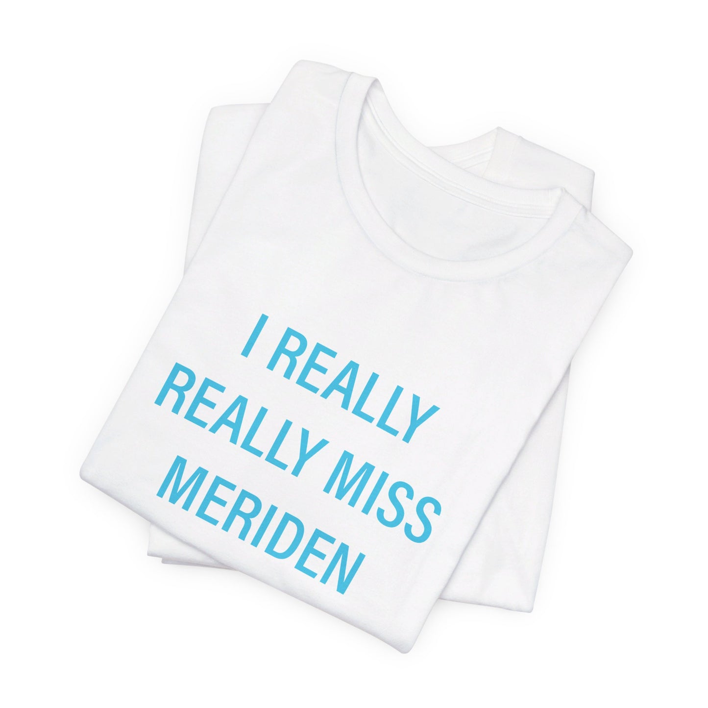 I Really Really Miss meriden // meriden connecticut unisex t shirt // finding connecticut