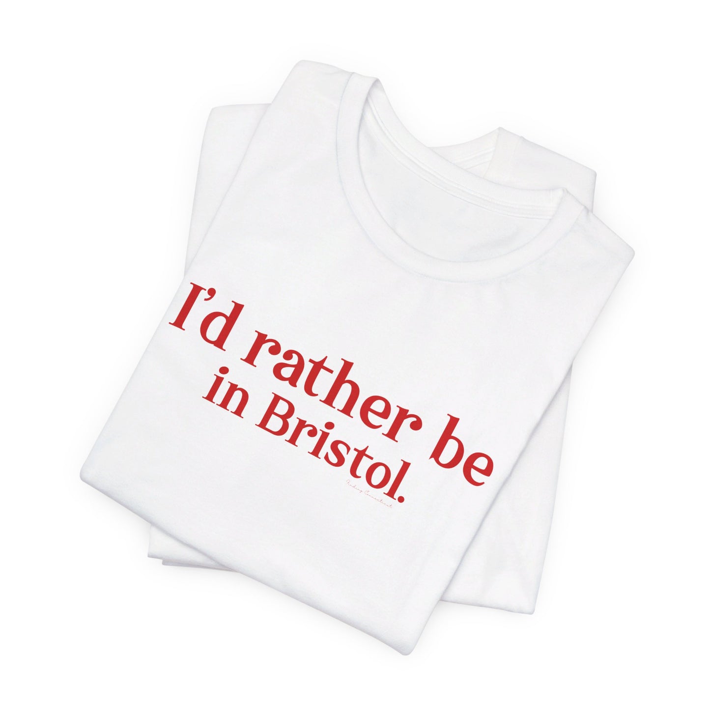 I'd rather be in Bristol // Bristol Connecticut t shirts // finding connecticut
